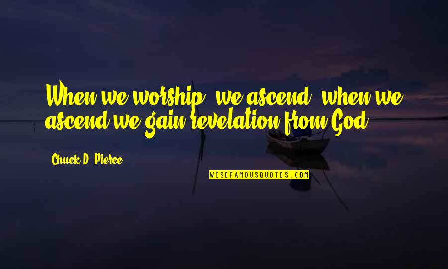 God Revelation Quotes By Chuck D. Pierce: When we worship, we ascend, when we ascend