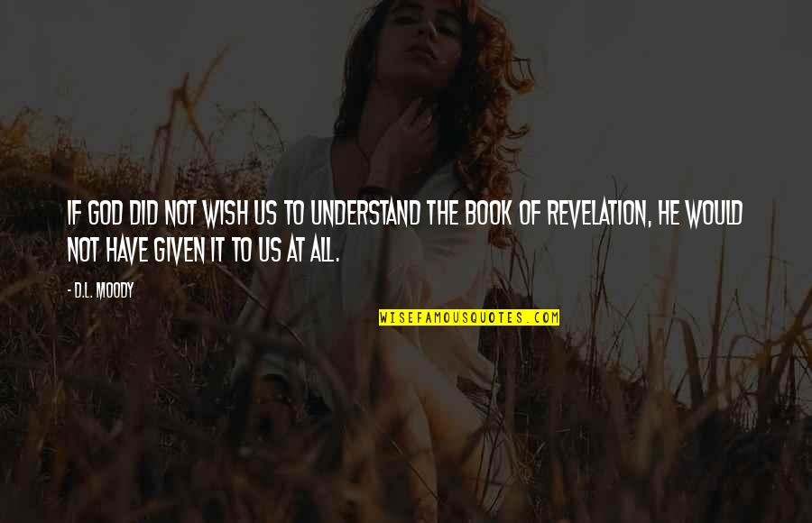 God Revelation Quotes By D.L. Moody: If God did not wish us to understand