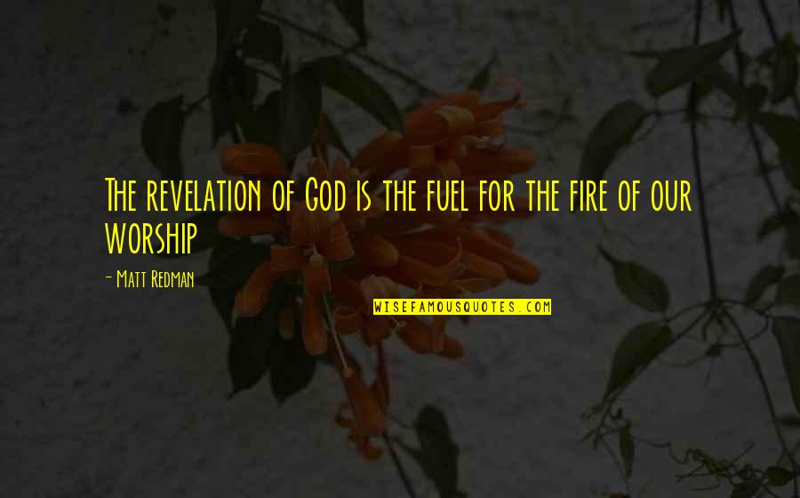 God Revelation Quotes By Matt Redman: The revelation of God is the fuel for