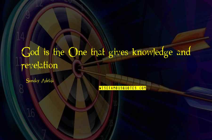 God Revelation Quotes By Sunday Adelaja: God is the One that gives knowledge and