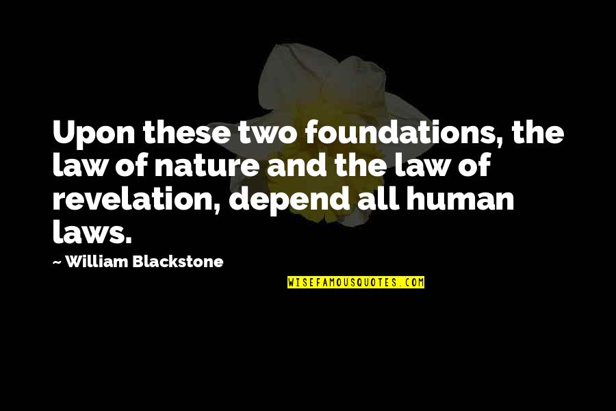 God Revelation Quotes By William Blackstone: Upon these two foundations, the law of nature