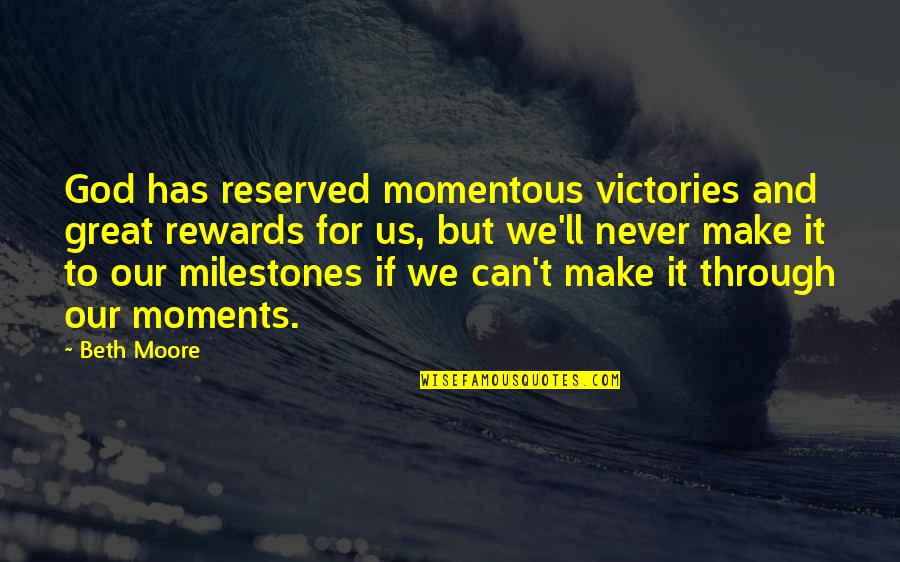 God Rewards Quotes By Beth Moore: God has reserved momentous victories and great rewards