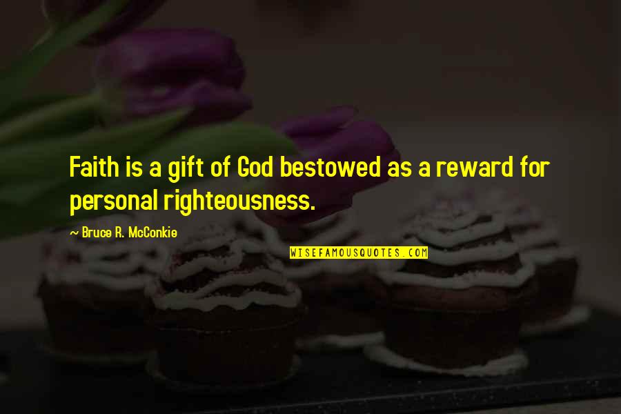 God Rewards Quotes By Bruce R. McConkie: Faith is a gift of God bestowed as