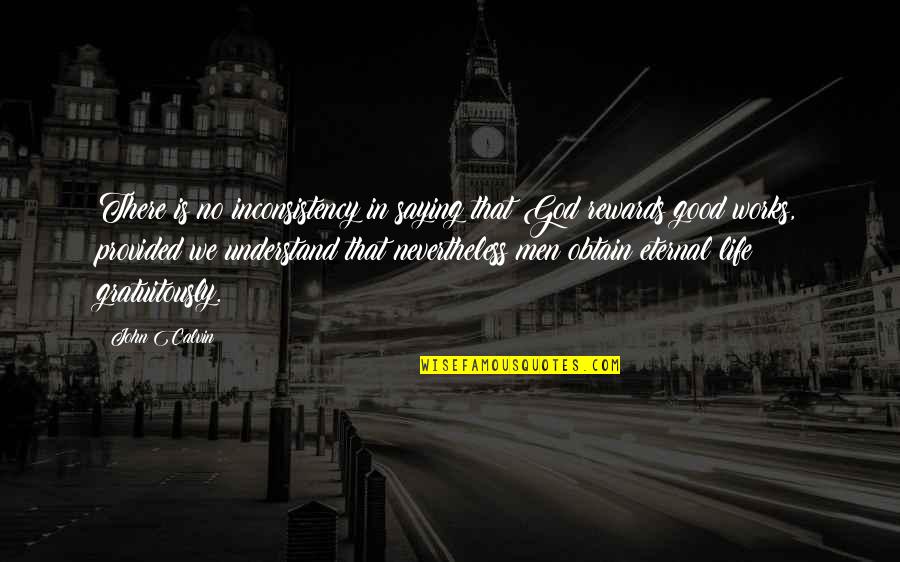 God Rewards Quotes By John Calvin: There is no inconsistency in saying that God