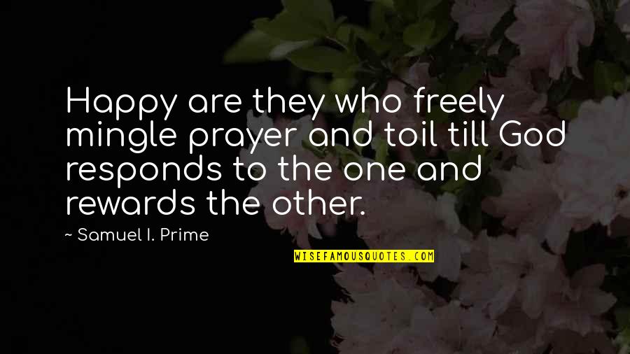 God Rewards Quotes By Samuel I. Prime: Happy are they who freely mingle prayer and