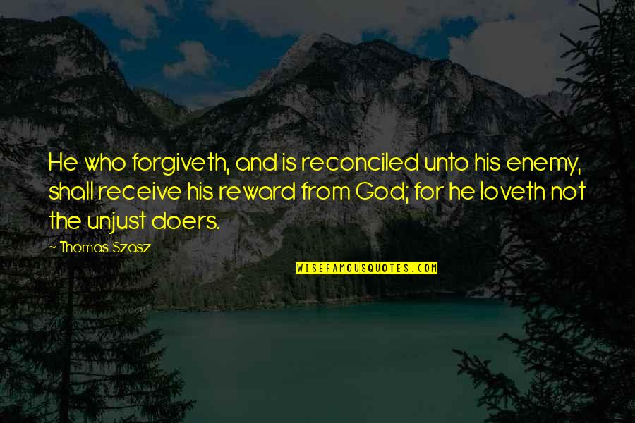 God Rewards Quotes By Thomas Szasz: He who forgiveth, and is reconciled unto his