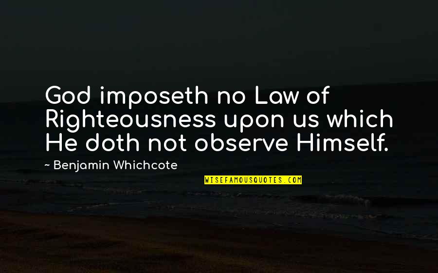 God Righteousness Quotes By Benjamin Whichcote: God imposeth no Law of Righteousness upon us