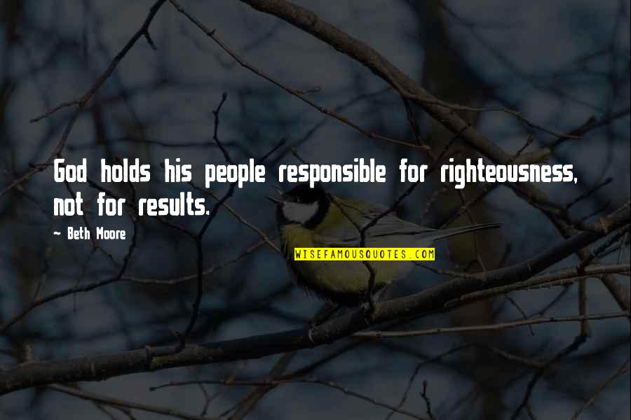 God Righteousness Quotes By Beth Moore: God holds his people responsible for righteousness, not