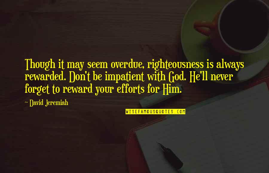 God Righteousness Quotes By David Jeremiah: Though it may seem overdue, righteousness is always