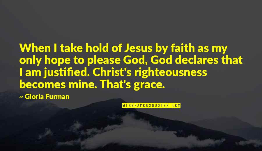 God Righteousness Quotes By Gloria Furman: When I take hold of Jesus by faith