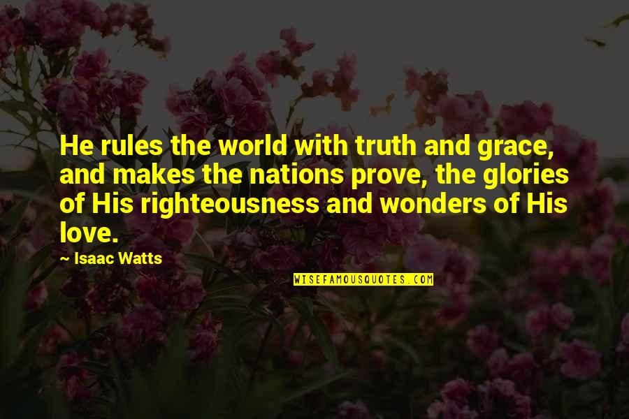 God Righteousness Quotes By Isaac Watts: He rules the world with truth and grace,