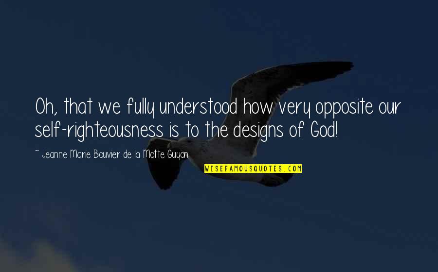 God Righteousness Quotes By Jeanne Marie Bouvier De La Motte Guyon: Oh, that we fully understood how very opposite