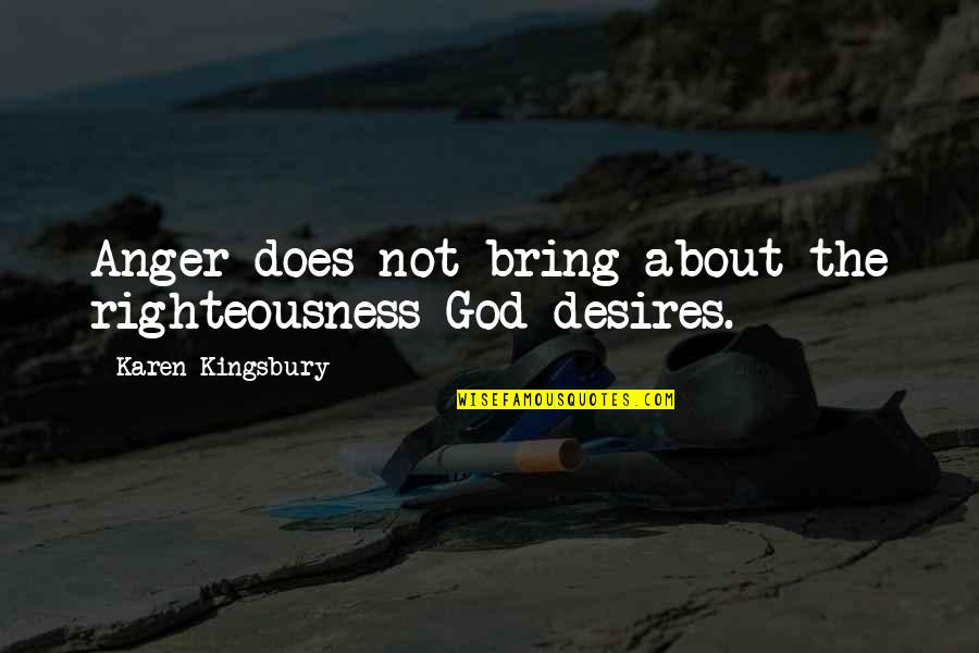 God Righteousness Quotes By Karen Kingsbury: Anger does not bring about the righteousness God