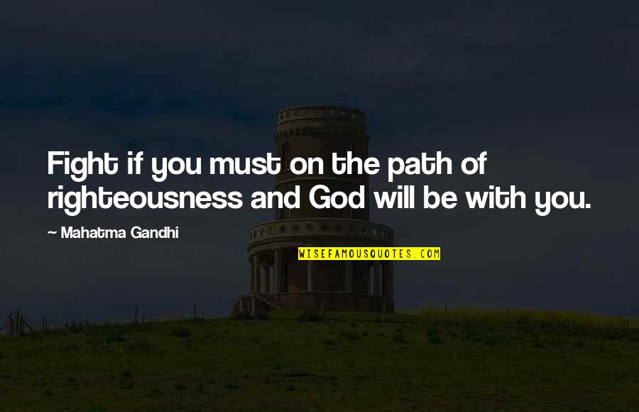 God Righteousness Quotes By Mahatma Gandhi: Fight if you must on the path of