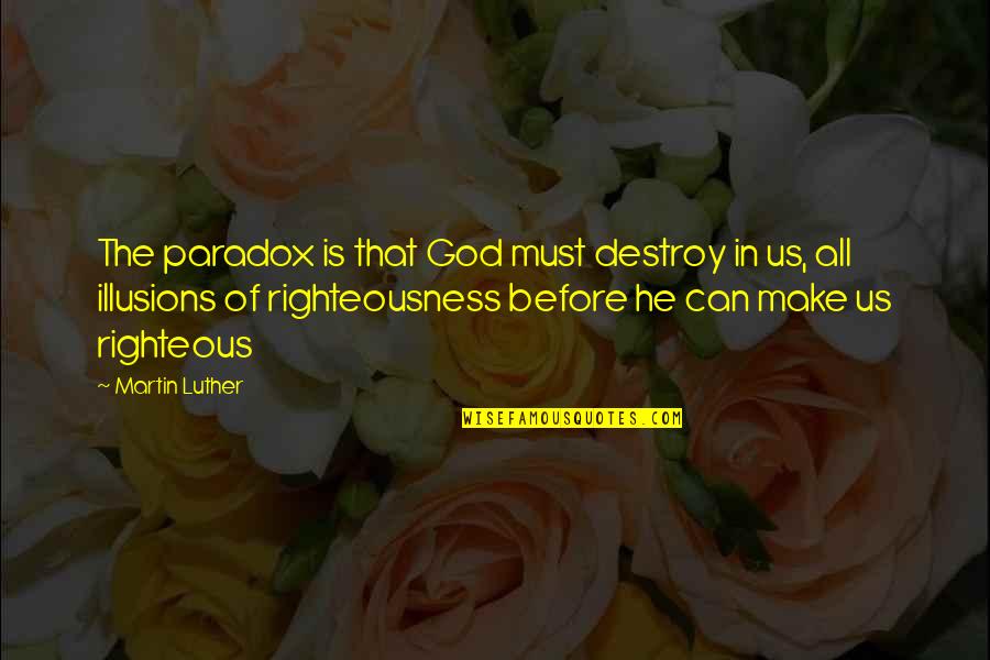 God Righteousness Quotes By Martin Luther: The paradox is that God must destroy in