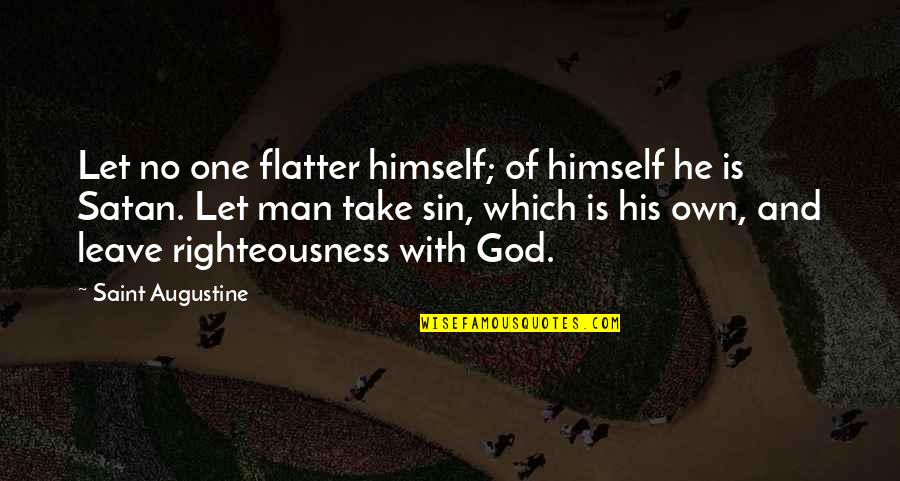 God Righteousness Quotes By Saint Augustine: Let no one flatter himself; of himself he