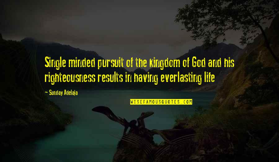 God Righteousness Quotes By Sunday Adelaja: Single minded pursuit of the kingdom of God