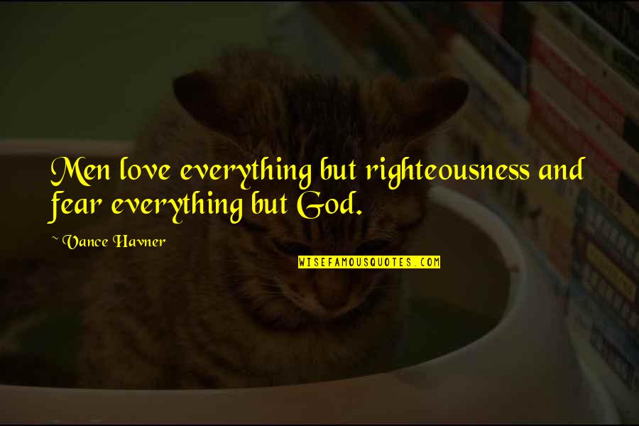 God Righteousness Quotes By Vance Havner: Men love everything but righteousness and fear everything