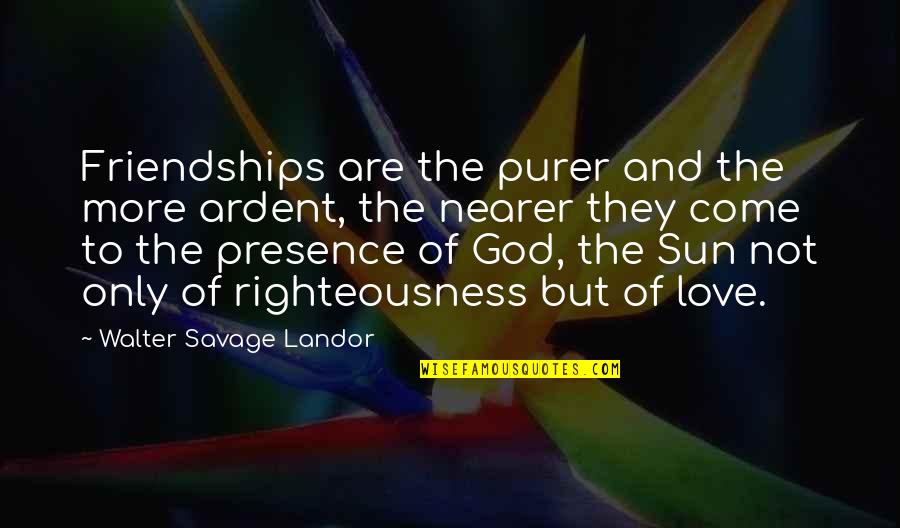 God Righteousness Quotes By Walter Savage Landor: Friendships are the purer and the more ardent,