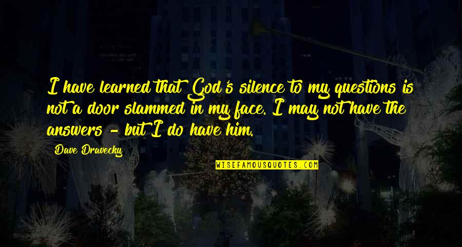 God S Answers Quotes By Dave Dravecky: I have learned that God's silence to my God S Answers Quotes By Dave Dravecky: I have learned that God's silence to my