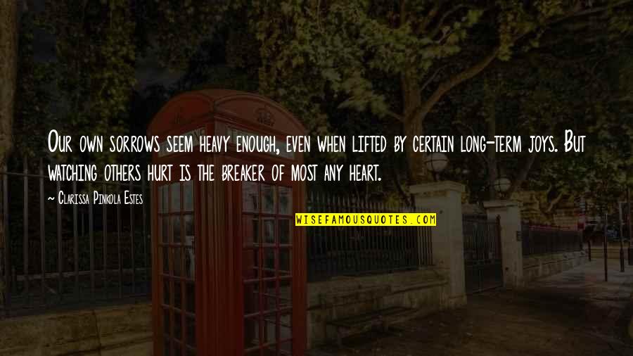 God S Army Quotes By Clarissa Pinkola Estes: Our own sorrows seem heavy enough, even when