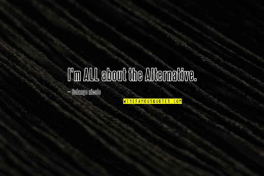 God S Army Quotes By Solange Nicole: I'm ALL about the Alternative. God S Army Quotes By Solange Nicole: I'm ALL about the Alternative.