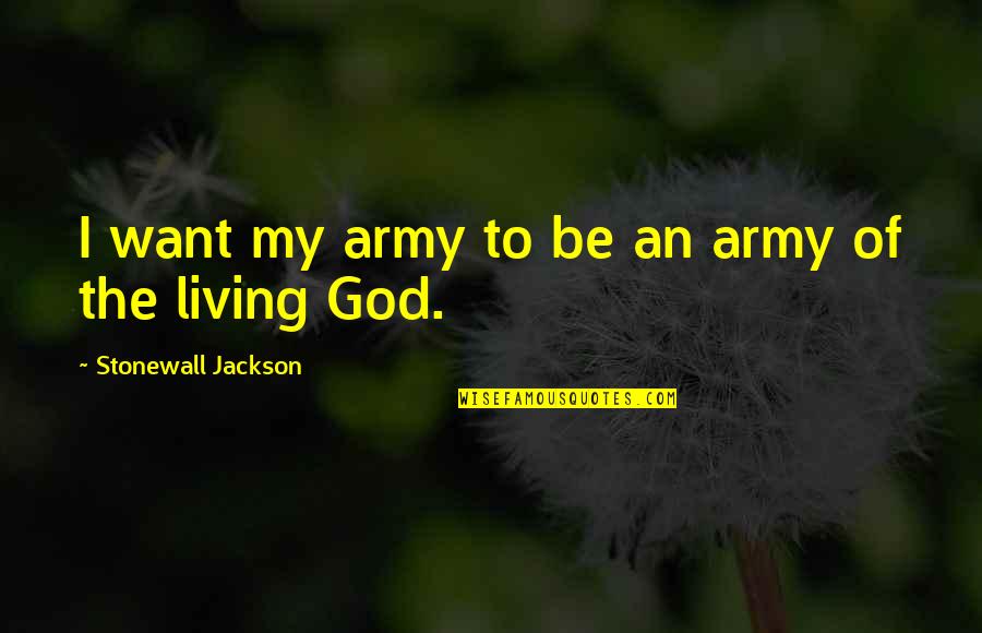 God S Army Quotes By Stonewall Jackson: I want my army to be an army God S Army Quotes By Stonewall Jackson: I want my army to be an army