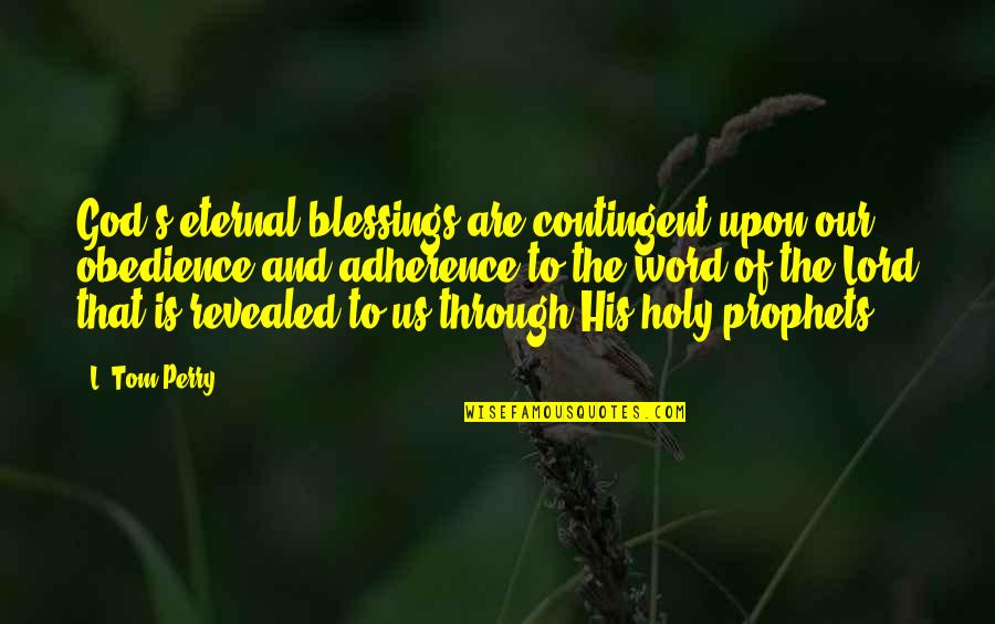 God S Blessings Quotes By L. Tom Perry: God's eternal blessings are contingent upon our obedience