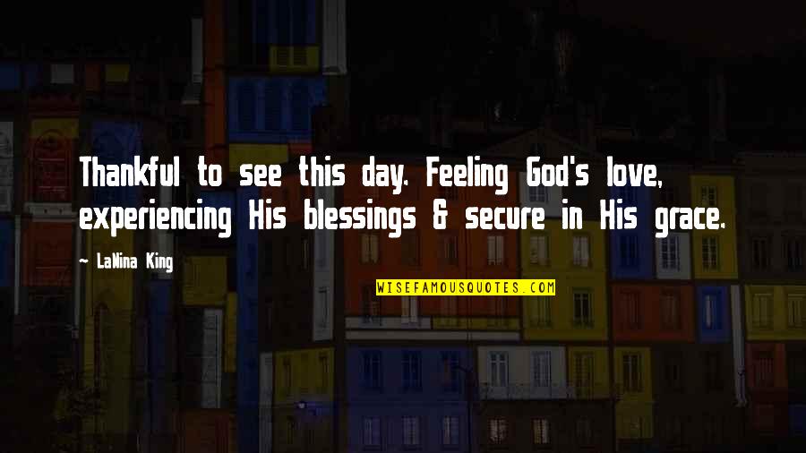God S Blessings Quotes By LaNina King: Thankful to see this day. Feeling God's love,
