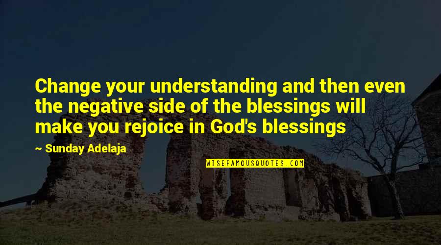 God S Blessings Quotes By Sunday Adelaja: Change your understanding and then even the negative
