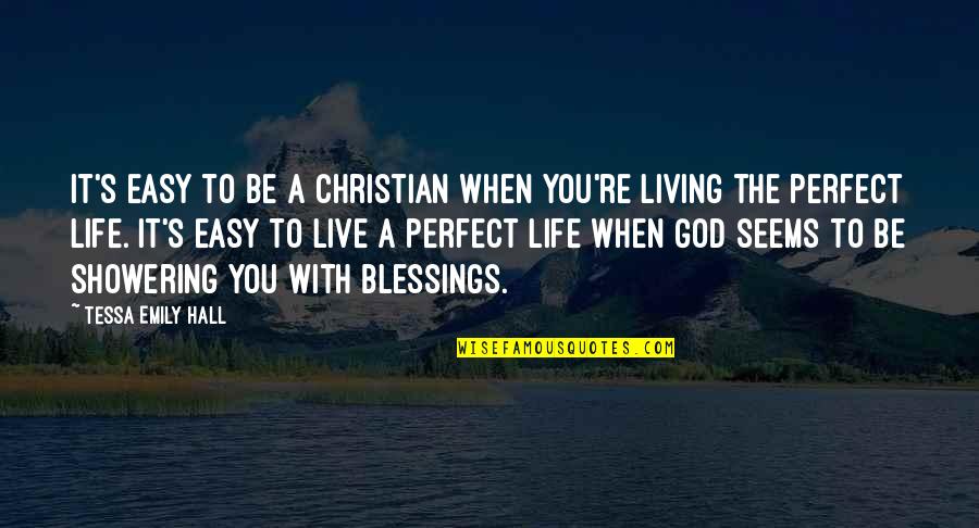 God S Blessings Quotes By Tessa Emily Hall: It's easy to be a Christian when you're