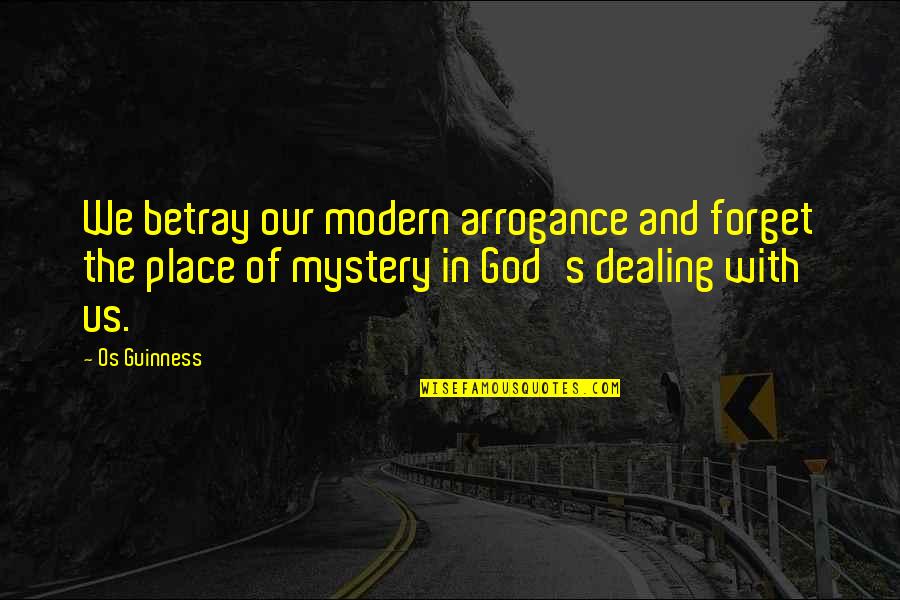 God S Call Quotes By Os Guinness: We betray our modern arrogance and forget the God S Call Quotes By Os Guinness: We betray our modern arrogance and forget the