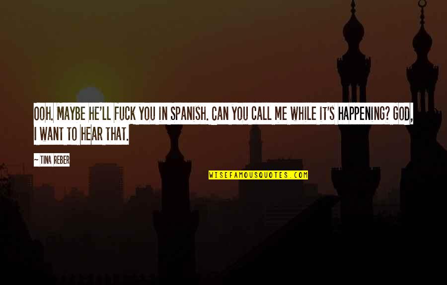 God S Call Quotes By Tina Reber: Ooh. Maybe he'll fuck you in Spanish. Can God S Call Quotes By Tina Reber: Ooh. Maybe he'll fuck you in Spanish. Can