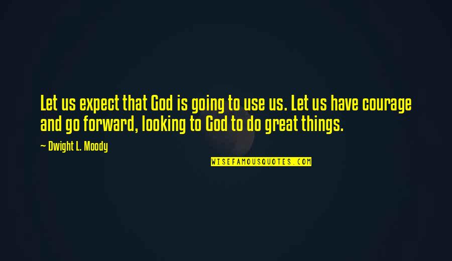 God S Courage Quotes By Dwight L. Moody: Let us expect that God is going to