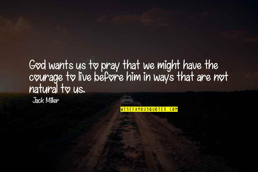 God S Courage Quotes By Jack Miller: God wants us to pray that we might