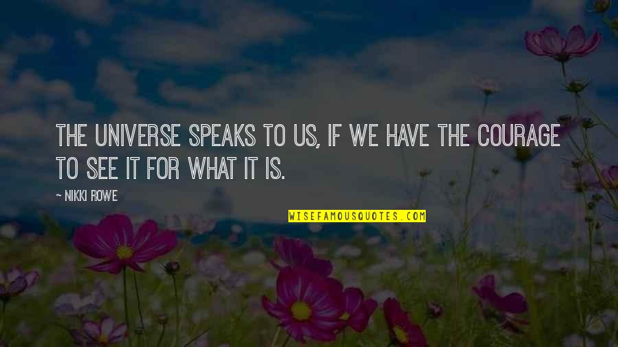 God S Courage Quotes By Nikki Rowe: The universe speaks to us, if we have