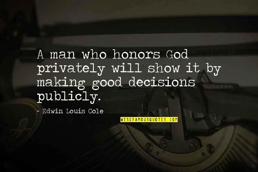 God S Decisions Quotes By Edwin Louis Cole: A man who honors God privately will show