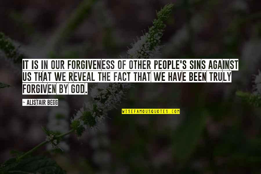 God S Forgiveness Quotes By Alistair Begg: It is in our forgiveness of other people's