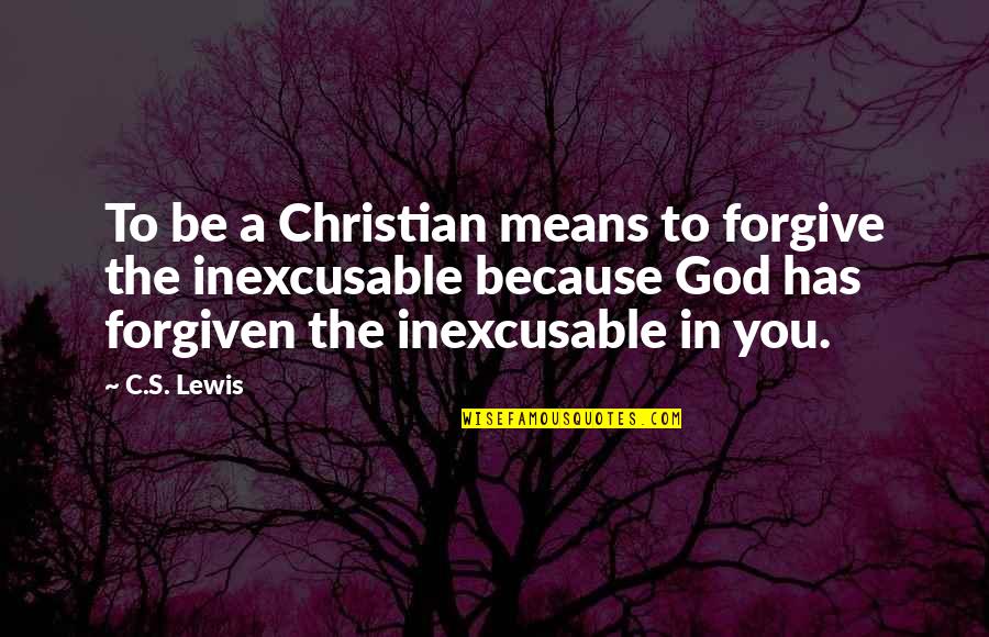 God S Forgiveness Quotes By C.S. Lewis: To be a Christian means to forgive the