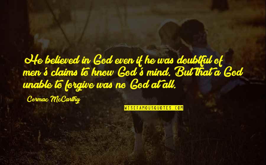 God S Forgiveness Quotes By Cormac McCarthy: He believed in God even if he was
