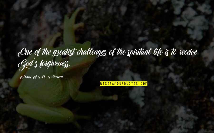 God S Forgiveness Quotes By Henri J.M. Nouwen: One of the greatest challenges of the spiritual