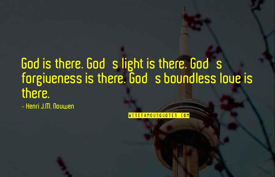 God S Forgiveness Quotes By Henri J.M. Nouwen: God is there. God's light is there. God's