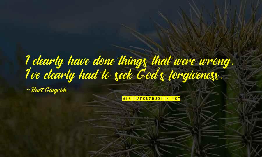 God S Forgiveness Quotes By Newt Gingrich: I clearly have done things that were wrong.
