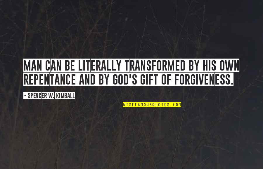 God S Forgiveness Quotes By Spencer W. Kimball: Man can be literally transformed by his own