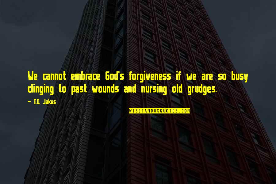 God S Forgiveness Quotes By T.D. Jakes: We cannot embrace God's forgiveness if we are