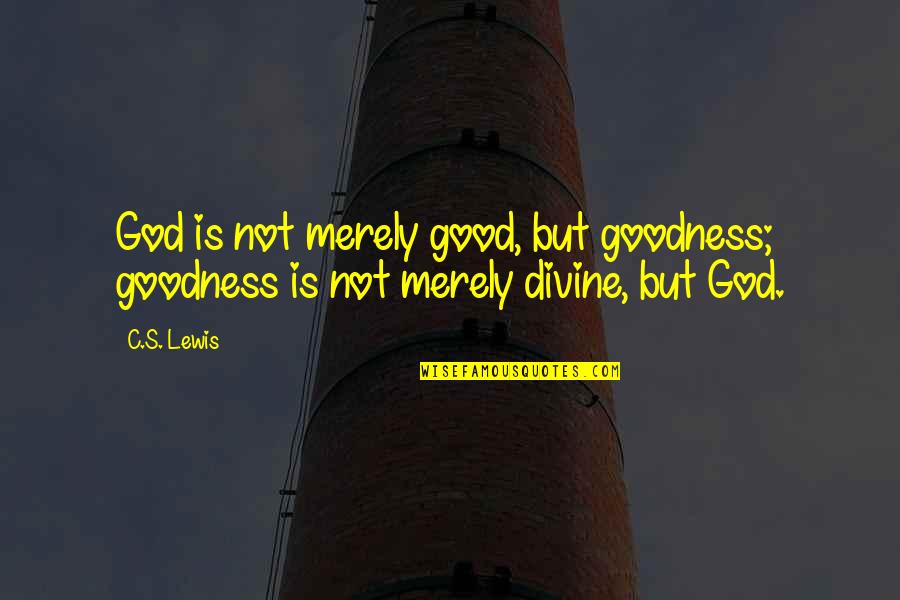 God S Goodness Quotes By C.S. Lewis: God is not merely good, but goodness; goodness