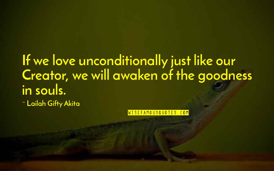 God S Goodness Quotes By Lailah Gifty Akita: If we love unconditionally just like our Creator,