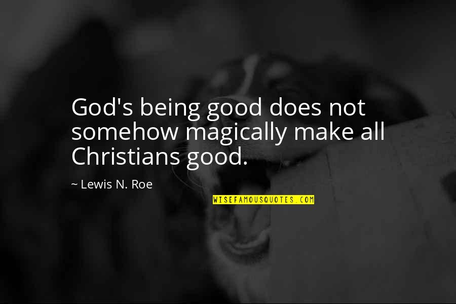 God S Goodness Quotes By Lewis N. Roe: God's being good does not somehow magically make