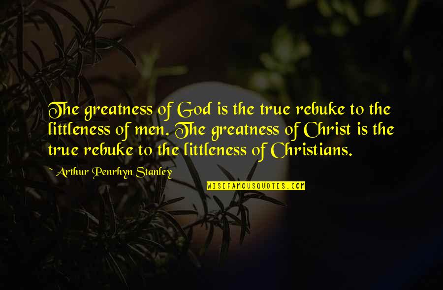 God S Greatness Quotes By Arthur Penrhyn Stanley: The greatness of God is the true rebuke