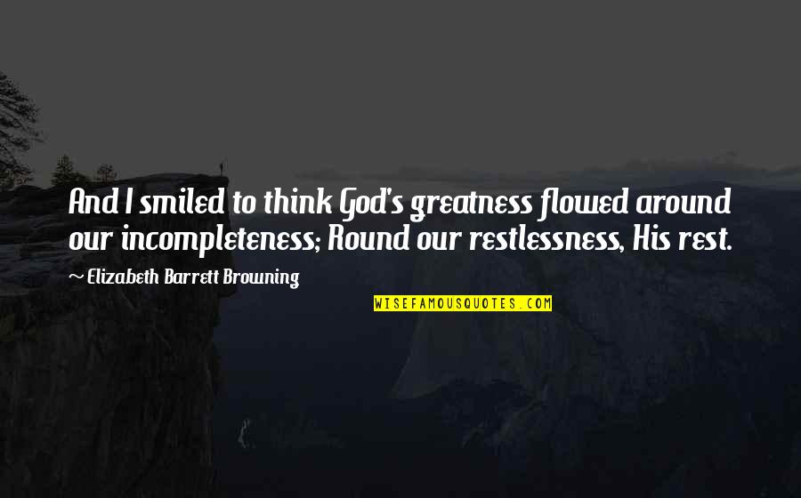 God S Greatness Quotes By Elizabeth Barrett Browning: And I smiled to think God's greatness flowed